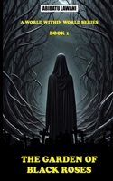 THE GARDEN OF BLACK ROSES (A WORLD WITHIN WORLD SERIES) B0F6TM43KV Book Cover