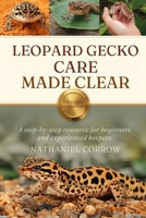 LEOPARD GECKO CARE MADE CLEAR: A step-by-step resource for beginners and experienced keepers B0GJNH5YCK Book Cover