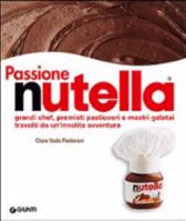 Passion Nutellales Recettes Des Plus Grands Chefs, Pâtissiers Et Maîtres Glaciers Italiens Pour Tous Les Gourmands 8809049004 Book Cover