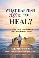 WHAT HAPPENS AFTER YOU HEAL?: Moving From Survival Into A Life That Is Fully Yours B0H1J39F4C Book Cover