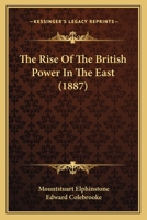 The Rise of the British Power in the East 1345849184 Book Cover