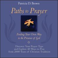 Paths to Prayer: Finding Your Own Way to the Presence of God 0787965650 Book Cover