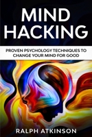 Mind Hacking: Proven Psychology Techniques to Change Your Mind for Good B083X6NLPG Book Cover