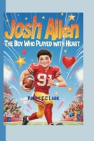 Josh Allen: The Boy Who Played with Heart: How Kindness and Courage Made a Champion B0FPBLFY8S Book Cover