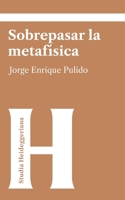 Sobrepasar la metafísica: Una aproximación a la destrucción fenomenológica y al dispositivo-apropiación en Heidegger B08ZVWQ52X Book Cover