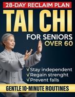 Tai Chi for Seniors Over 60: Gentle 10-Minute Routines with Step-by-Step Illustrations & Video Guides to Prevent Falls, Ease Joint Pain, and Restore Strength, Balance & Independence B0FW4CN65T Book Cover