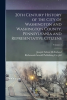 20th Century History of the City of Washington and Washington County, Pennsylvania and Representative Citizens; Volume 2 1017452849 Book Cover