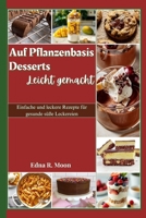 Auf Pflanzenbasis desserts leicht gemacht: Einfache und leckere Rezepte für gesunde süße Leckereien (German Edition) B0DTQ7RZ1K Book Cover