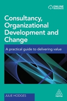 Consultancy, Organizational Development and Change: A Practical Guide to Delivering Value 0749478632 Book Cover
