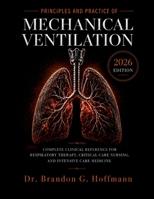 PRINCIPLES AND PRACTICE OF MECHANICAL VENTILATION 2026: Complete Clinical Reference for Respiratory Therapy, Critical Care Nursing, and Intensive Care Medicine B0H787GRKB Book Cover