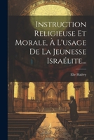 Instruction Religieuse Et Morale, À L'usage De La Jeunesse Israélite... 102160111X Book Cover