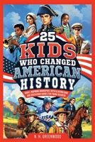 25 Kids Who Changed American History: Short, Inspiring Biographies with Illustrations and Discussion Guides for Young Readers B0F1CF2YLX Book Cover