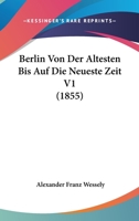 Berlin Von Der Altesten Bis Auf Die Neueste Zeit V1 (1855) 1160044694 Book Cover
