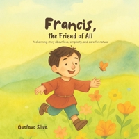 Francis, the Friend of All: A charming story about love, simplicity, and care for nature B0F8MWYQRL Book Cover