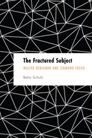 The Fractured Subject: Walter Benjamin and Sigmund Freud 1538163365 Book Cover