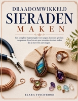 DRAADOMWIKKELD SIERADEN MAKEN: Een complete beginnersgids voor tangen, lussen en spiralen: van gewoon draad en een paar steentjes sieraden maken die je met trots zult dragen. (Dutch Edition) B0H6GHB5P5 Book Cover