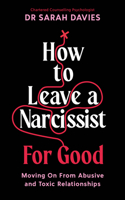 How to Leave a Narcissist ... for Good: Moving on from Abusive and Toxic Relationships
