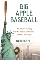 Big Apple Baseball: A Cultural History of the National Pastime in New York City B0H7397Q29 Book Cover