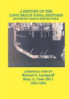 A History of the Long Beach Naval Shipyard, Roosevelt Base & Reeves Field N.A.S. 1448648521 Book Cover