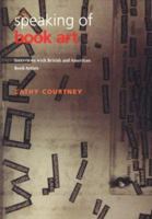 Speaking of Book Art: Interviews With British & American Book Artists 0962637254 Book Cover