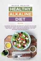 Healthy Alkaline Diet Recipes: Elongate your Life, Get Healthy, and Get Rid of More than 5kgs in 1 Month with Alkaline Meals Containing Many Easy, Simple, and Delicious Recipes that Any Beginner Can F 1802003053 Book Cover