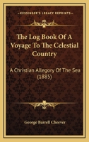 The Log Book Of A Voyage To The Celestial Country: A Christian Allegory Of The Sea 1276595441 Book Cover