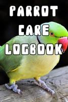 Parrot Care Logbook: Record Care Instructions, Food Types, Indoors, Outdoors, Bedding type and Records of Parrot Care 1090428553 Book Cover