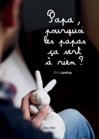 Papa, pourquoi les papas ça sert à rien ? (French Edition) 2315006317 Book Cover