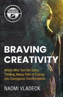 Braving Creativity: Artists Who Turn the Scary, Thrilling, Messy Path of Change into Courageous Transformation B0CFZ5G6GB Book Cover