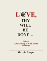 Love, Thy Will Be Done: Tales of Awakening A Wild Heart, Vol 2 1387740911 Book Cover