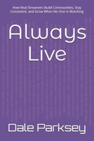 Always Live: How Real Streamers Build Communities, Stay Consistent, and Grow When No One Is Watching B0GGHZFBG5 Book Cover