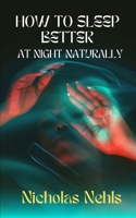 HOW TO SLEEP BETTER AT NIGHT NATURALLY B0B9QTKG66 Book Cover