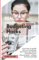 REAL Budgeting Hacks: Learn how to quickly plan your paychecks, save money, pay off debt and achieve your financial goals - without the long B0CVDZZHL2 Book Cover