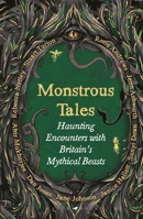 Monstrous Tales: Haunting encounters with Britain's mythical beasts 1526692325 Book Cover