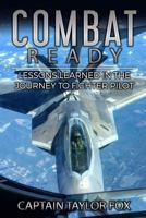 Combat Ready: Lessons Learned in the Journey to Fighter Pilot 1540527689 Book Cover