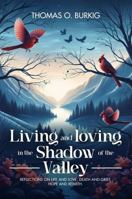 Living and Loving in the Shadow of The Valley: Reflections on Life and Love, Death and Grief, Hope and Rebirth 1966131798 Book Cover
