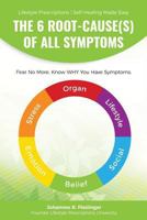 The 6 Root-Cause(s) of All Symptoms: Fear No More. Know Why You Have Symptoms with Lifestyle Prescriptions 172481236X Book Cover