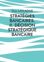 Stratégies bancaires. II. Décision stratégique bancaire: Cas pratiques 2322578703 Book Cover