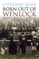 Born Out of Wenlock: William Penny Brookes and the British Origins of the Modern Olympics 1859839673 Book Cover