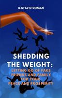 Shedding The Weight: Letting Go Of Fake Friends And Family For Your Peace And Prosperity B0DL66PZRG Book Cover