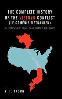 The Complete History of the Vietnam Conflict (Le Comédie Vietnamien): A “Popular” War That Won’T Go Away 1450266363 Book Cover