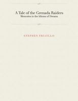 A Tale of the Grenada Raiders: Memories in the Idioms of Dreams 1979096244 Book Cover
