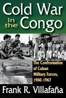 Cold War in the Congo: The Confrontation of Cuban Military Forces, 1960-1967 1412847664 Book Cover