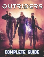 Outriders : COMPLETE GUIDE: Everything You Need To Know About Outriders Game; A Detailed Guide B095MSKLGF Book Cover