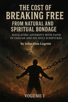 The Cost of Breaking Free from Natural and Spiritual Bondage: Volume I: Navigating Adversity with Faith in Yahuah and His Holy Scriptures B0FP4BP11K Book Cover