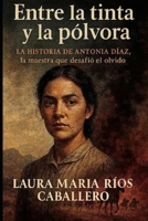 ENTRE LA TINTA Y LA PÓLVORA: LA HISTORIA DE ANTONIA DÍAZ. LA MAESTRA QUE DESAFIÓ EL OLVIDO (Spanish Edition) B0G2BP1MQD Book Cover