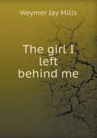 The Girl I Left Behind Me: A Romance of Yesterday (Classic Reprint) 1359761187 Book Cover