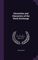 Chronicles and Characters of the Stock Exchange 1432541943 Book Cover