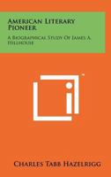 American literary pioneer: A biographical study of James A. Hillhouse 1258172186 Book Cover