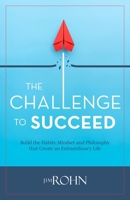 The Challenge to Succeed: Build the Habits, Mindset and Philosophy that Create an Extraordinary Life 1640958088 Book Cover